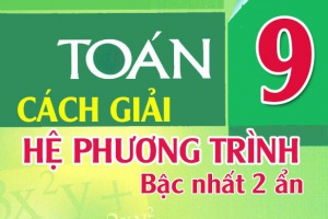 Cách giải hệ phương trình bậc nhất 2 ẩn với phương pháp thế và phương pháp cộng đại số (đầy đủ nhất)